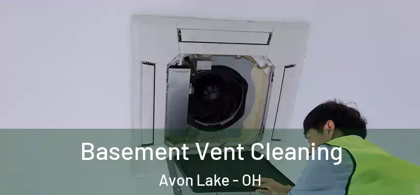 Basement Vent Cleaning Avon Lake - OH